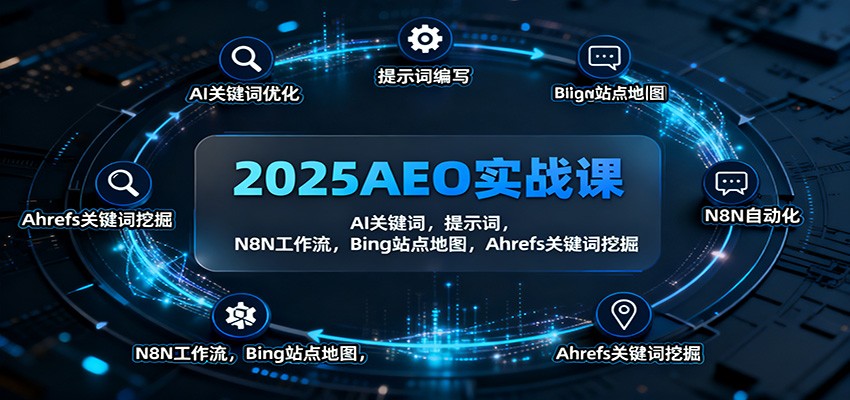 2025AEO实战课:AI关键词,提示词,N8N工作流,Bing站点地图,Ahrefs关键词挖掘-好学创业资源