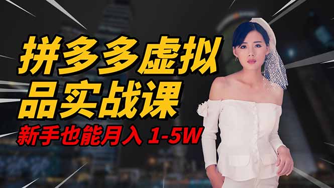 2025 拼多多虚拟品系统实战课,轻资产项目,可矩阵开工作室,新手也能...-好学创业资源