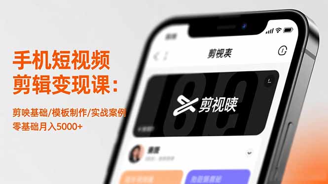 手机短视频剪辑变现课:剪映基础/模板制作/实战案例,零基础月入5000+-好学创业资源