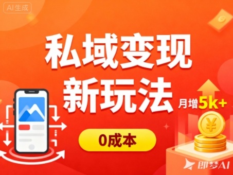 私域变现新玩法,0成本,多端引流,普通人月增收5k+-好学创业资源